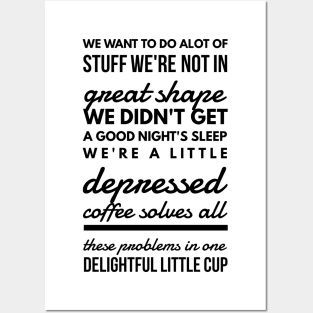 We want to do alot of stuff we're not in great shape we didn't get a good night's sleep we're a little depressed coffee solves all these problems in one delightful little cup Posters and Art